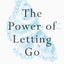 The Power of Letting Go: How to drop everything thats holdin