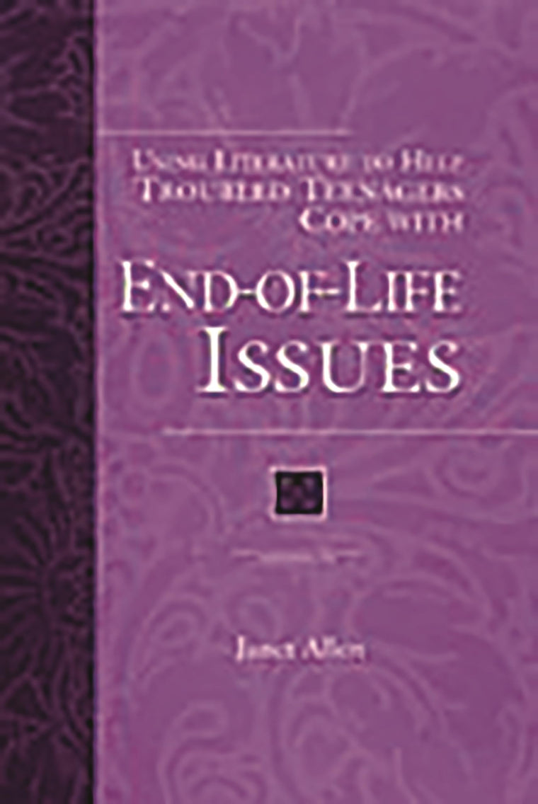 Using Literature to Help Troubled Teenagers Cope with End-of-Life Issues (The Greenwood Press Using Literature to Help Troubled Teenagers Series)