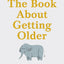 The Book About Getting Older (for people who dont want to talk about it)