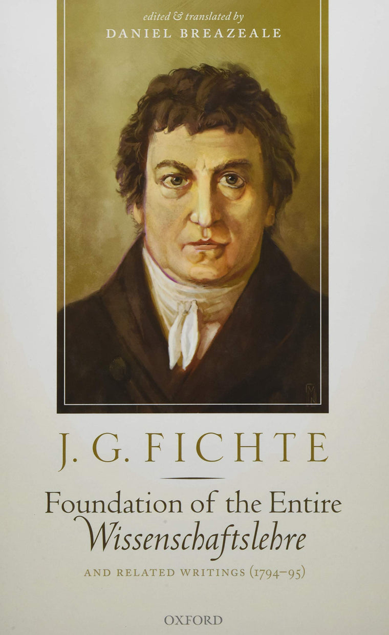 J. G. Fichte: Foundation of the Entire Wissenschaftslehre and Related Writings, 1794-95
