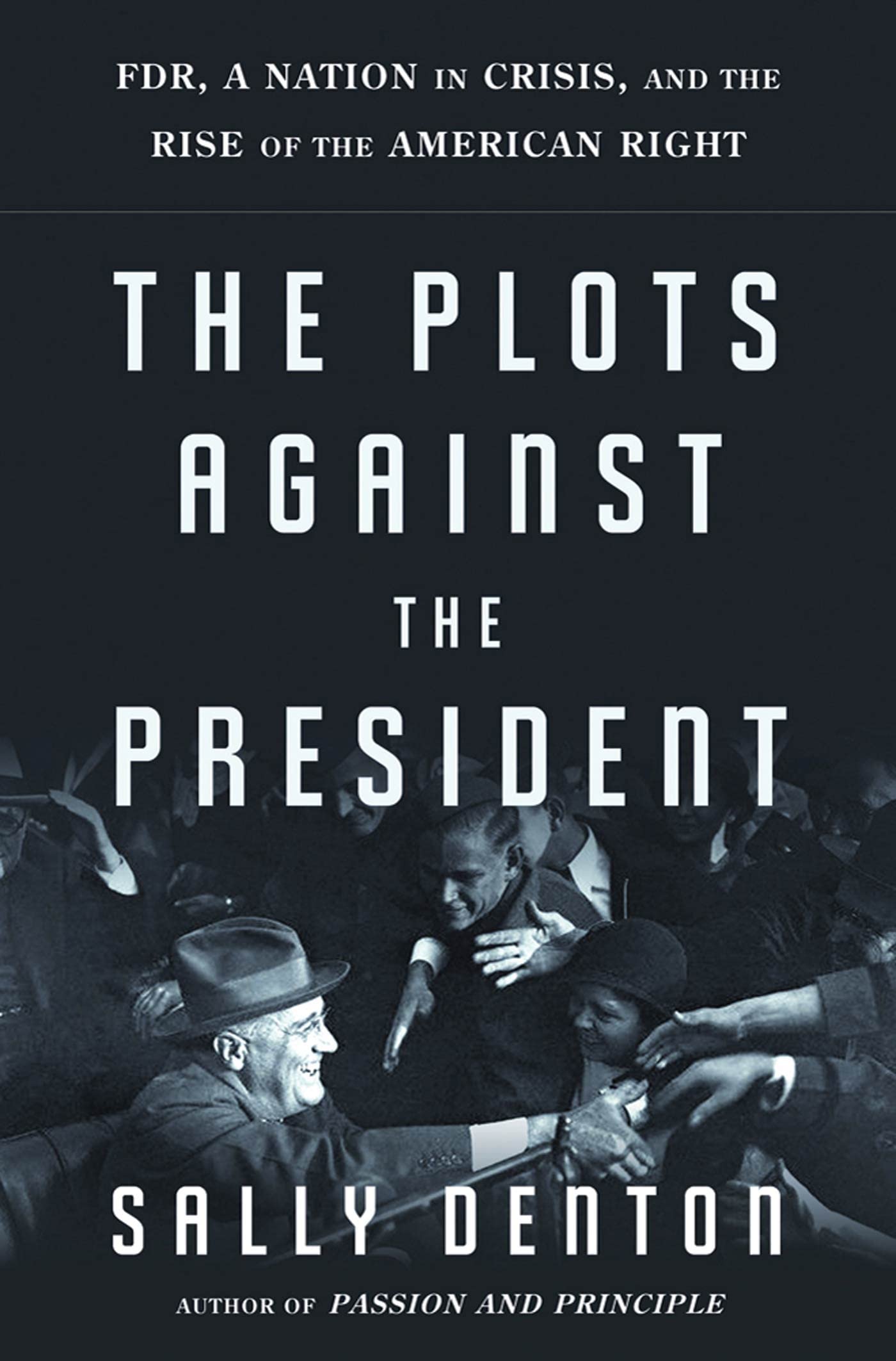 The Plots Against the President: FDR, A Nation in Crisis, and the Rise of the American Right