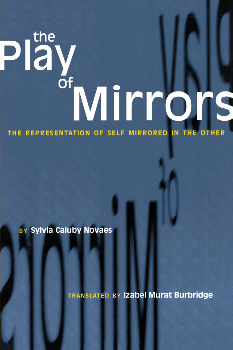 The Play of Mirrors: The Representation of Self Mirrored in the Other (LLILAS Translations from Latin America Series)