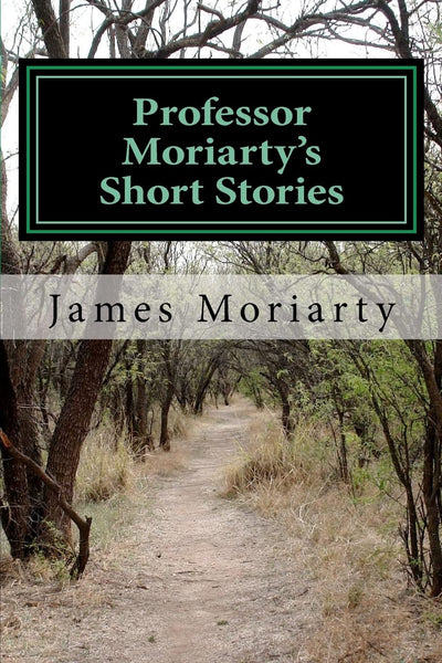 Professor Moriarty's Short Stories: Written by a great grandson of the Professor.