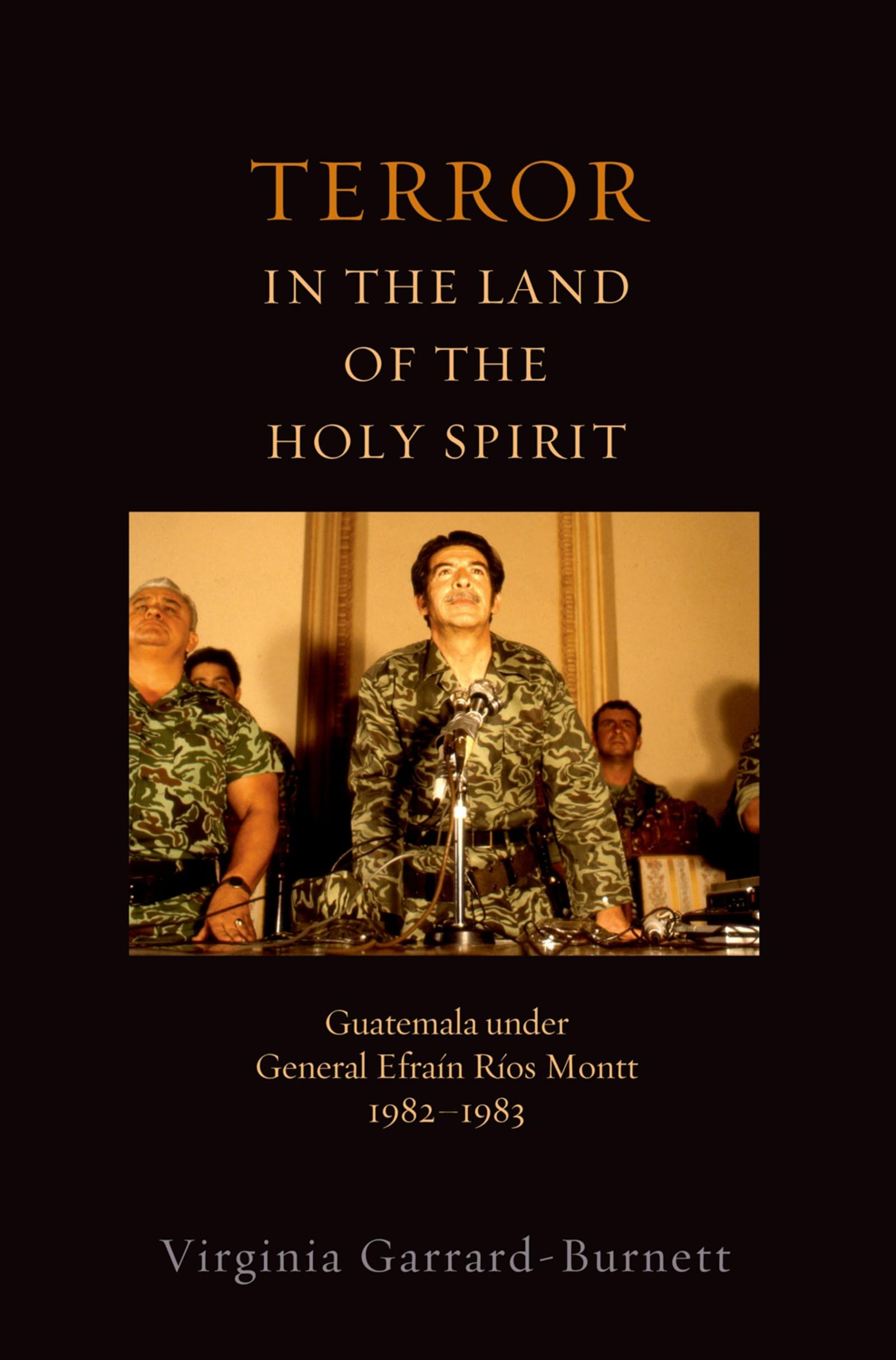 Terror in the Land of the Holy Spirit: Guatemala under General Efrain Rios Montt 1982-1983 (Religion and Global Politics)