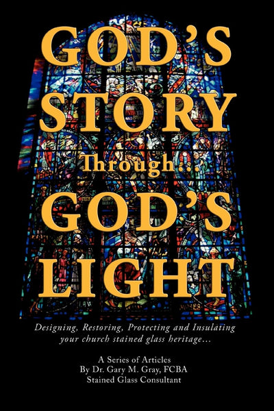GOD'S STORY Through...GOD'S LIGHT: Designing, Restoring, Protecting and Insulating your church stained glass heritage...