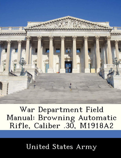War Department Field Manual: Browning Automatic Rifle, Caliber .30, M1918a2