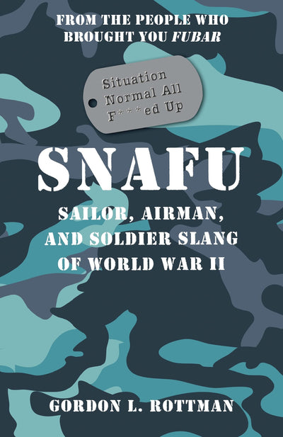 SNAFU Situation Normal All F***ed Up: Sailor, Airman and Soldier Slang of World War II (General Military)