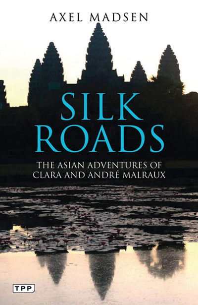 Silk Roads: The Asian Adventures of Clara and André Malraux (Tauris Parke Paperbacks)