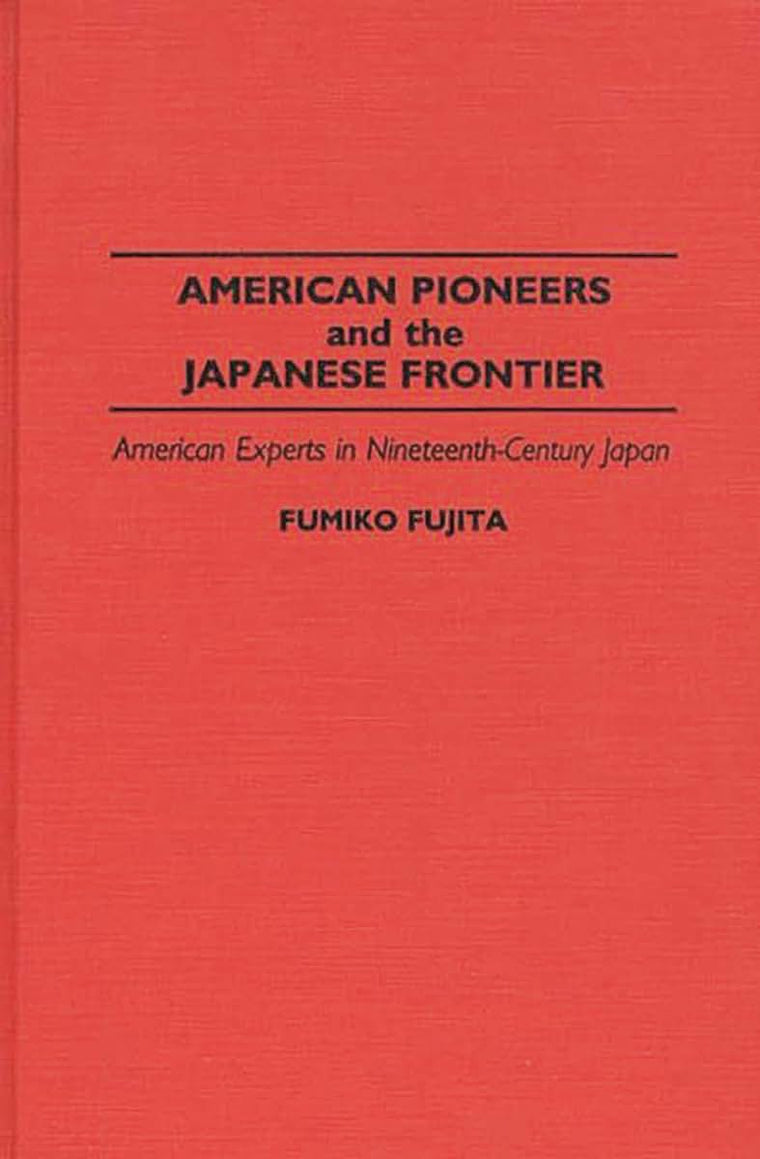 American Pioneers and the Japanese Frontier: American Experts in Nineteenth-Century Japan (Contributions in Asian Studies)