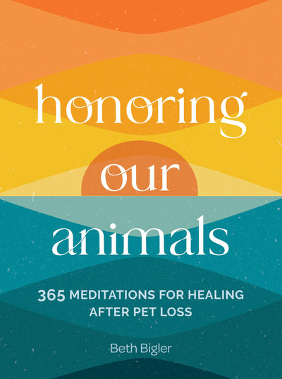 Honoring Our Animals: 365 Meditations for Healing after Pet Loss