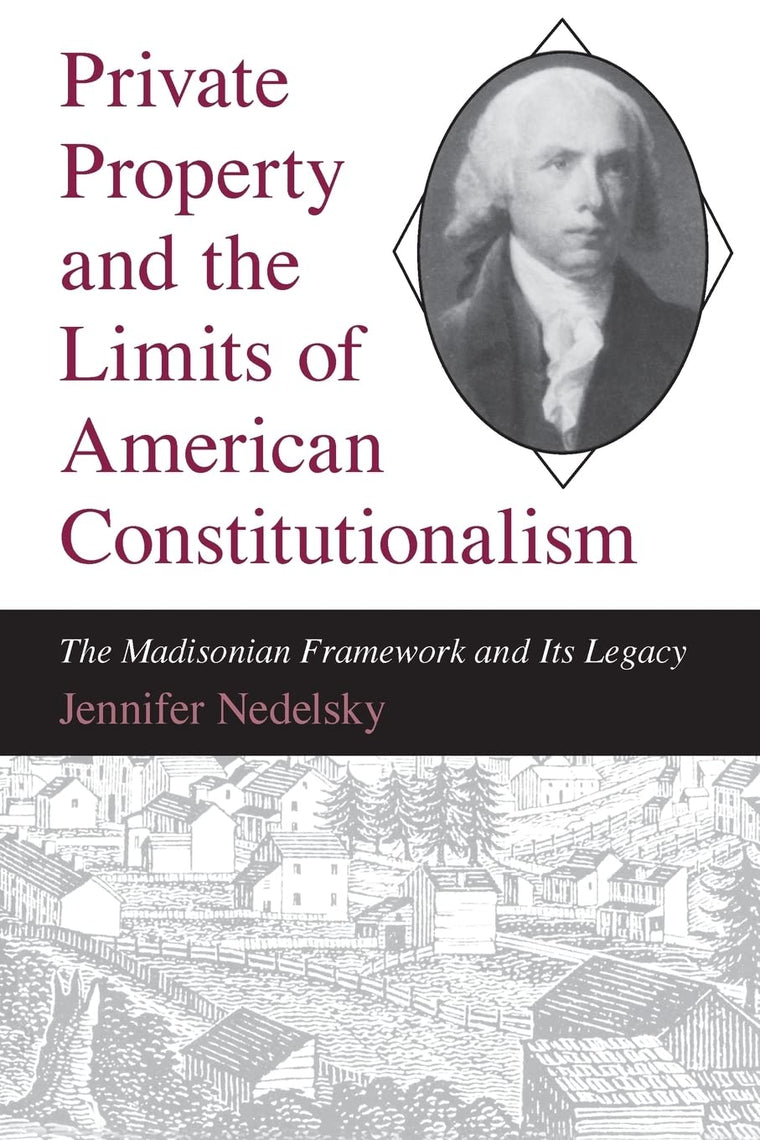 Private Property and the Limits of American Constitutionalism: The Madisonian Framework and Its Legacy