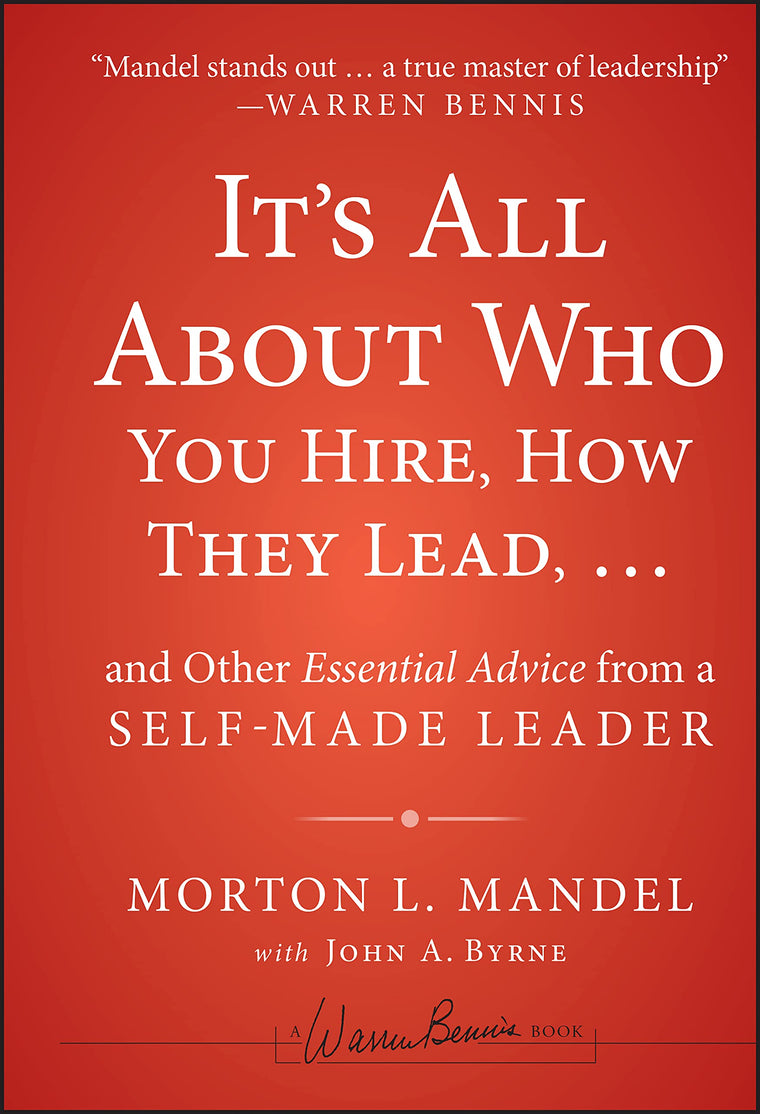 It's All About Who You Hire, How They Lead...and Other Essential Advice from a Self-Made Leader