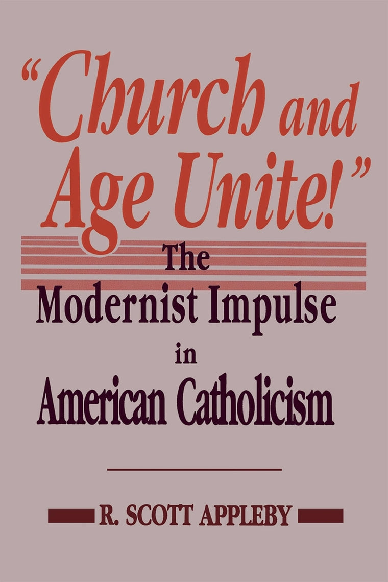 Church and Age Unite!: The Modernist Impulse in American Catholicism (Notre Dame Studies in American Catholicism)