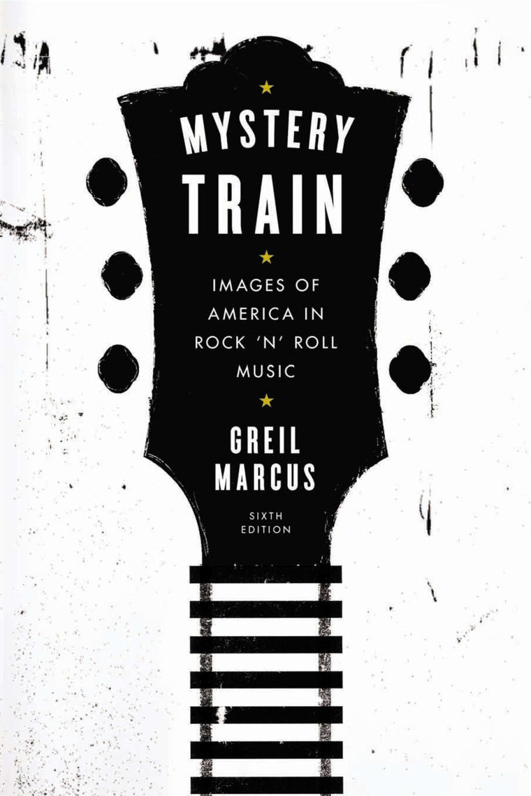 Mystery Train: Images of America in Rock 'n' Roll Music: Six