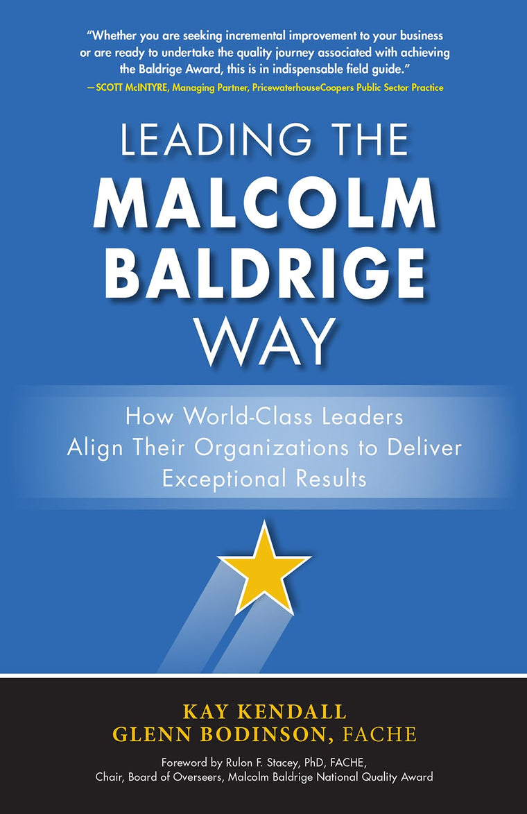Leading the Malcolm Baldrige Way: How World-Class Leaders Align Their Organizations to Deliver Exceptional Results
