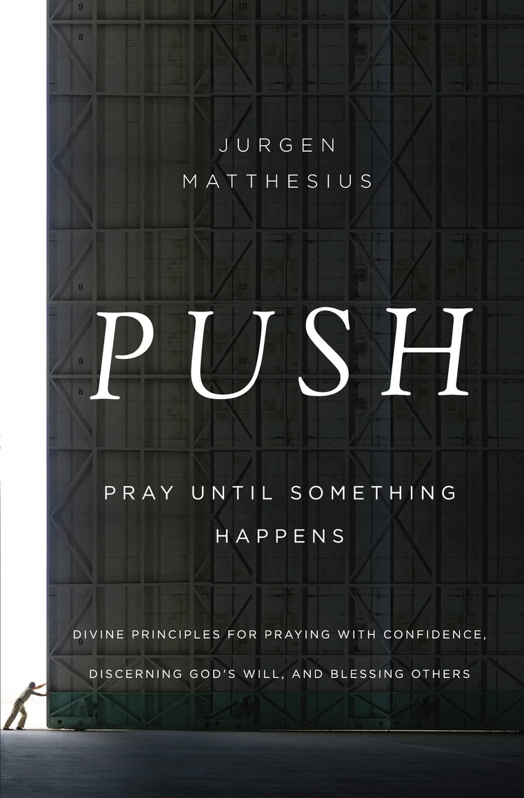 PUSH: Pray Until Something Happens: Divine Principles for Praying with Confidence, Discerning God's Will, and Blessing Others