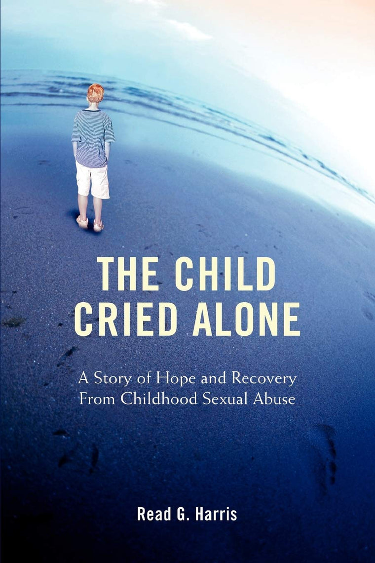 The Child Cried Alone: A Story of Hope and Recovery From Childhood Sexual Abuse