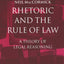 Rhetoric And The Rule Of Law: A Theory of Legal Reasoning (Law, State, and Practical Reason)