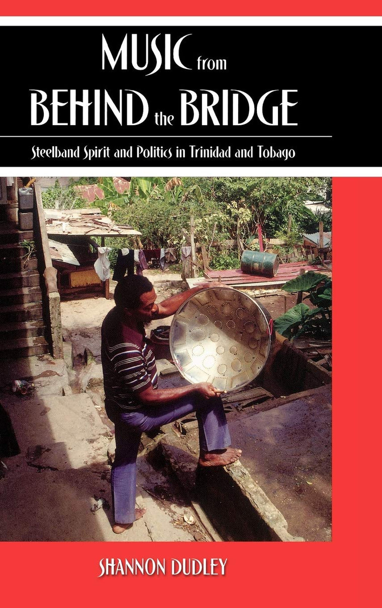 Music from behind the Bridge: Steelband Aesthetics and Politics in Trinidad and Tobago