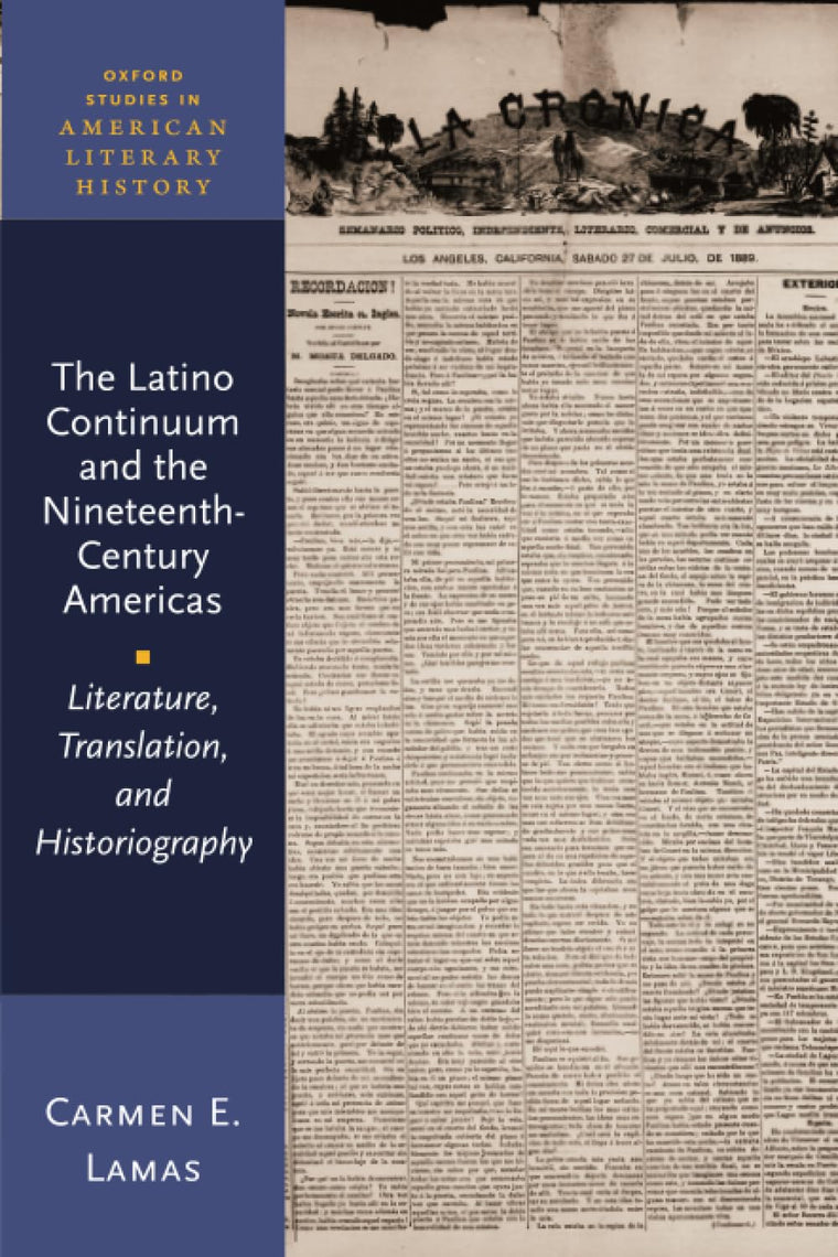 The Latino Continuum and the Nineteenth-Century Americas: Literature, Translation, and Historiography (Oxford Studies in American Literary History)