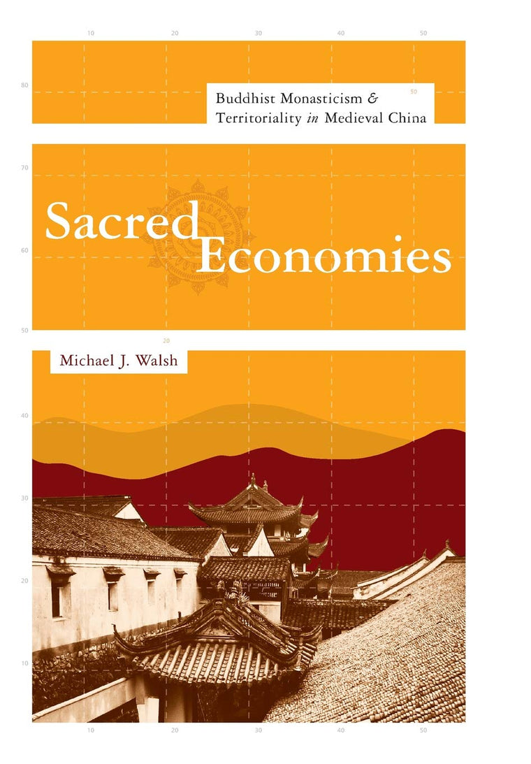 Sacred Economies: Buddhist Monasticism and Territoriality in Medieval China (The Sheng Yen Series in Chinese Buddhist Studies)