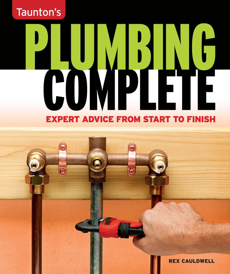 Plumbing Complete: Expert Advice from Start to Finish (Taunton's Complete)