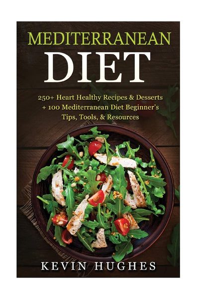 Mediterranean Diet: 250+ Heart Healthy Recipes & Desserts + 100 Mediterranean Diet Beginners Tips, Tools, & Resources. (Mediterranean Diet Cookbook, ... Burn Fat, Mediterranean Diet Recipes)