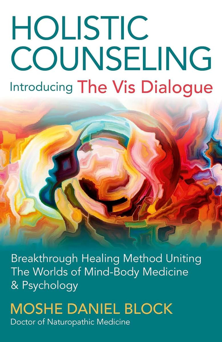 Holistic Counseling - Introducing "The Vis Dialogue": Breakthrough Healing Method Uniting The Worlds Of Mind-Body Medicine & Psychology