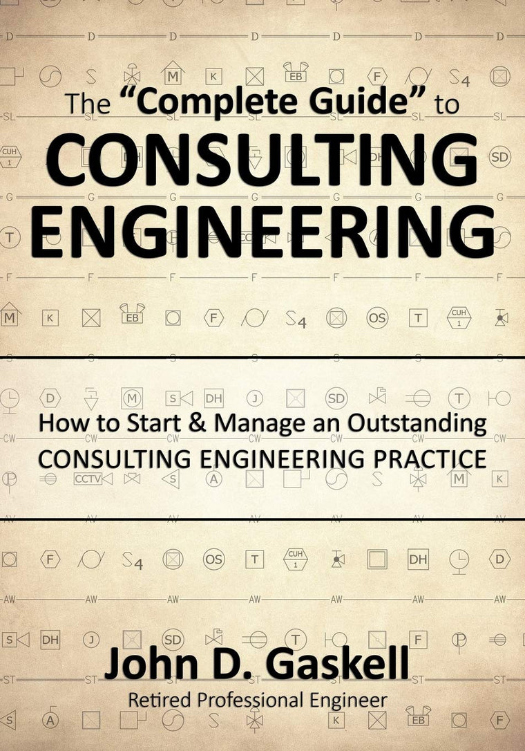 The "Complete Guide" to CONSULTING ENGINEERING: How to Start & Manage an Outstanding CONSULTING ENGINEERING PRACTICE