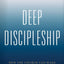Deep Discipleship: How the Church Can Make Whole Disciples of Jesus