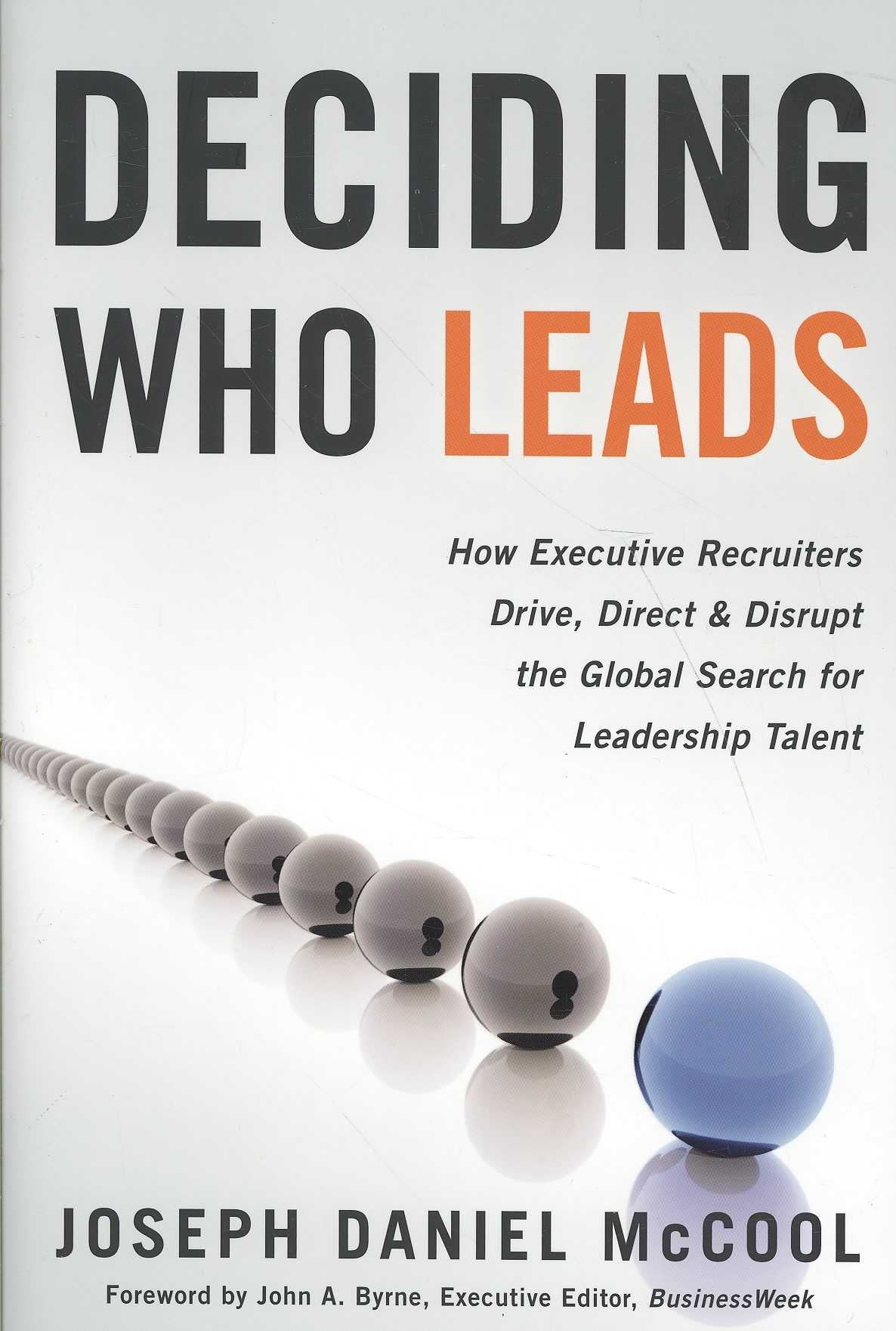 Deciding Who Leads: How Executive Recruiters Drive, Direct, and Disrupt the Global Search for Leadership Talent