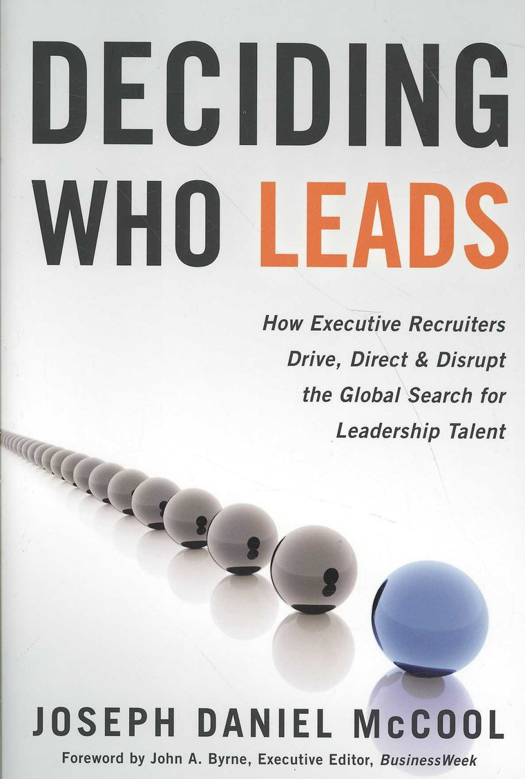 Deciding Who Leads: How Executive Recruiters Drive, Direct, and Disrupt the Global Search for Leadership Talent