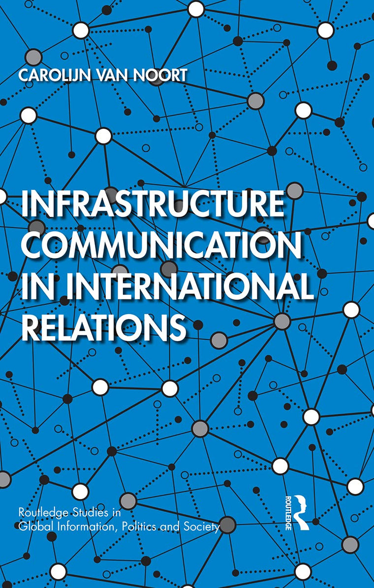 Infrastructure Communication in International Relations (Routledge Studies in Global Information, Politics and Society)