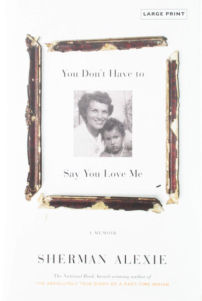 You Don't Have to Say You Love Me: A Memoir by Alexie, Sherm