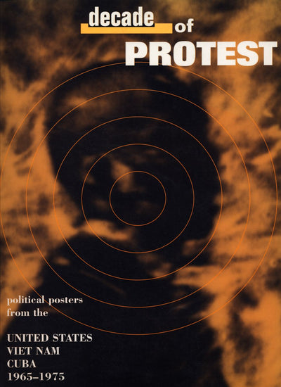 Decade of Protest: Political Posters from the United States, Vietnam, and Cuba, 1965-1975