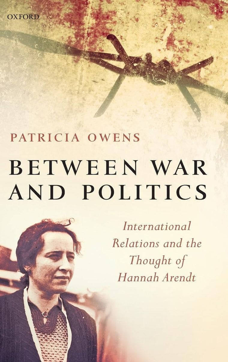 Between War and Politics: International Relations and the Thought of Hannah Arendt