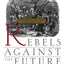 Rebels Against The Future: The Luddites And Their War On The Industrial Revolution: Lessons For The Computer Age