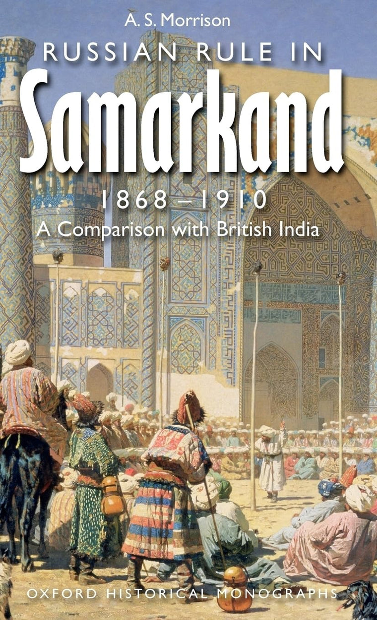 Russian Rule in Samarkand 1868-1910: A Comparison with British India (Oxford Historical Monographs)