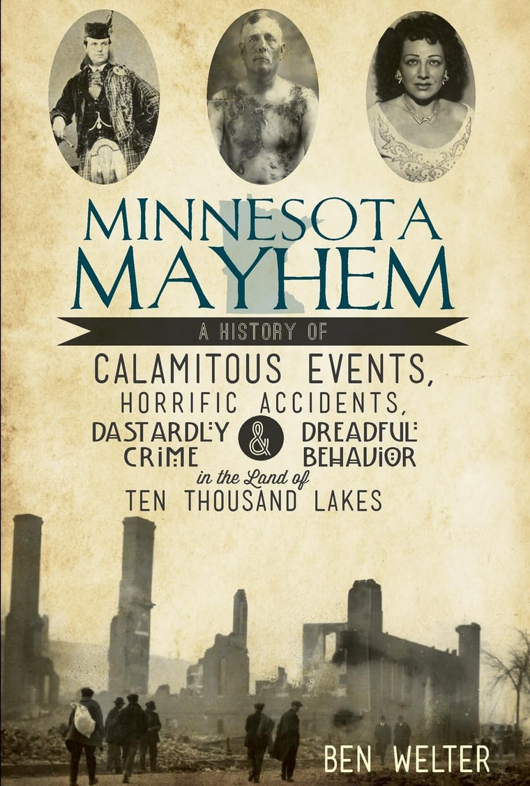 Minnesota Mayhem: A History of Calamitous Events, Horrific Accidents, Dastardly Crime & Dreadful Behavior in the Land of Ten Thousand Lakes (True Crime)