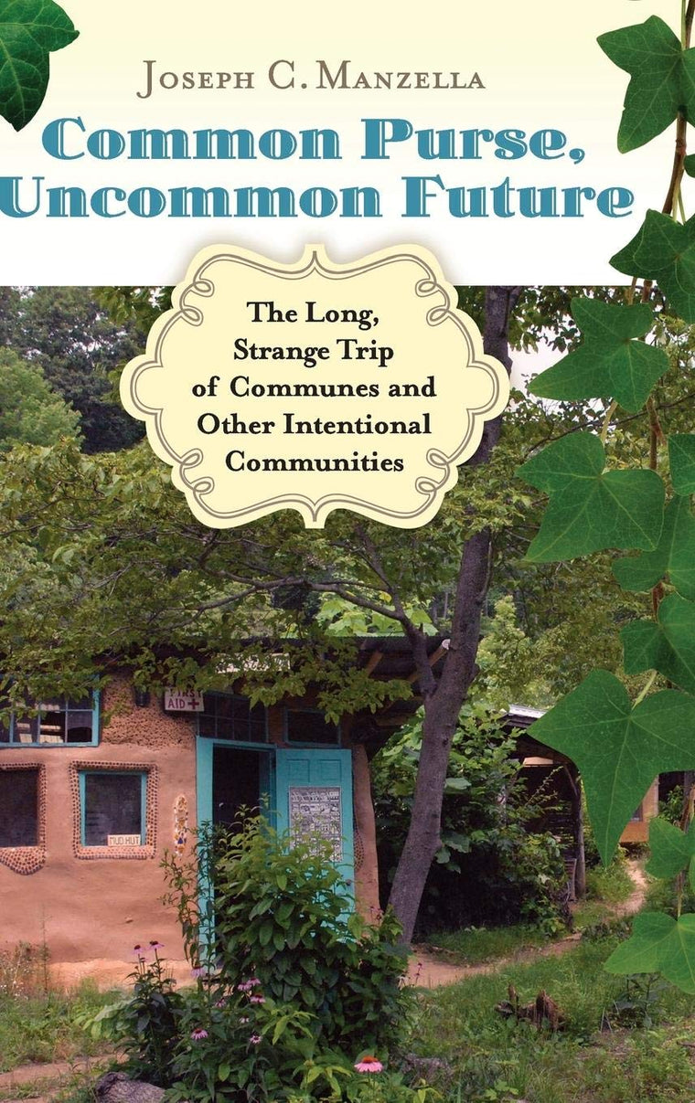 Common Purse, Uncommon Future: The Long, Strange Trip of Communes and Other Intentional Communities