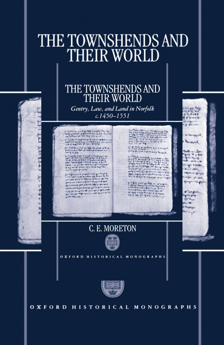 The Townshends and their World: Gentry, Law, and Land in Norfolk c. 1450-1551 (Oxford Historical Monographs)