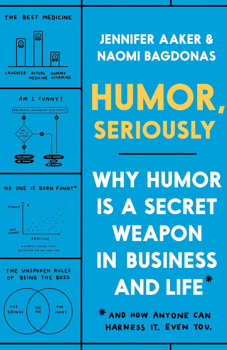 Humor, Seriously: Why Humor Is a Secret Weapon in Business and Life (And how anyone can harness it. Even you.)