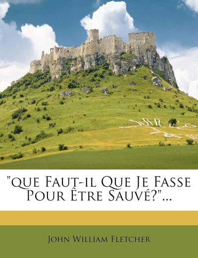 Que Faut-Il Que Je Fasse Pour tre Sauvé?... (French Edition)