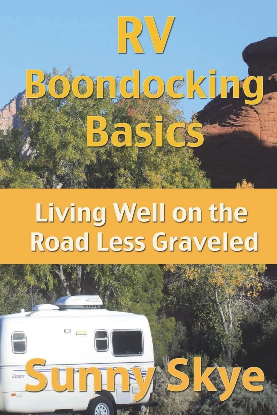 RV Boondocking Basics: Living Well on the Road Less Graveled (RVing and Camping with Sunny Skye)