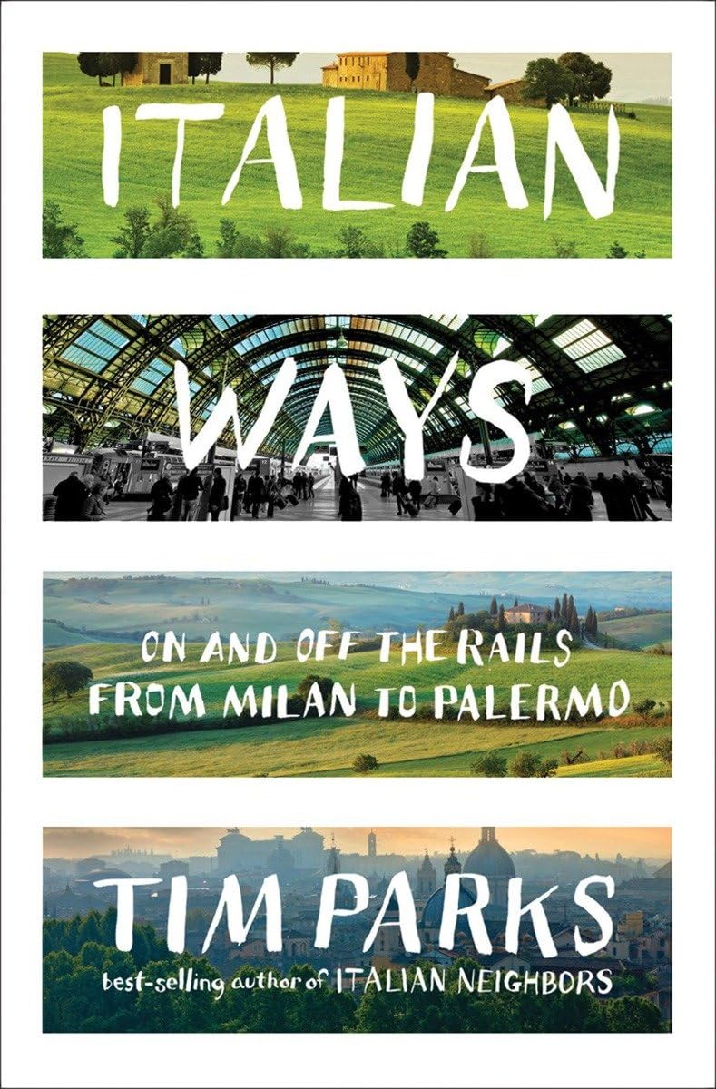 Italian Ways: On and Off the Rails from Milan to Palermo by