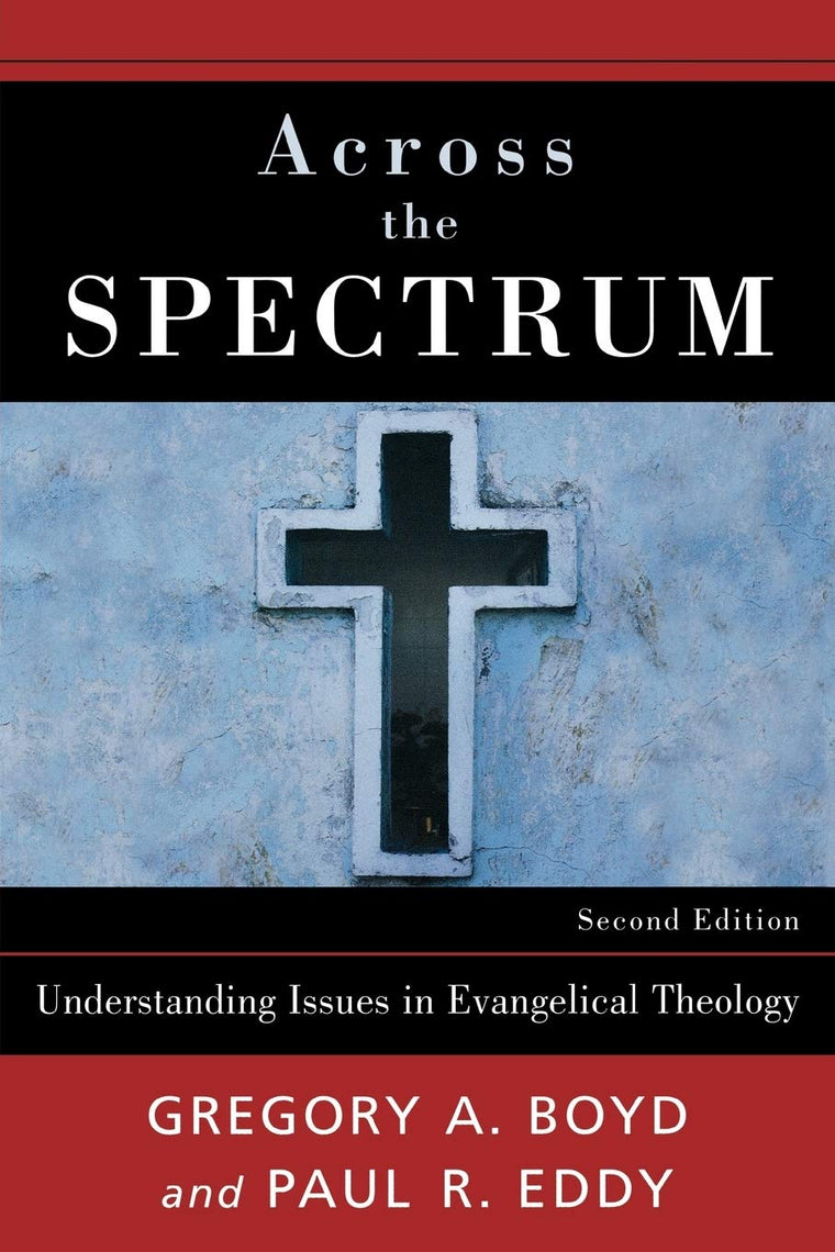 Across the Spectrum: Understanding Issues in Evangelical Theology