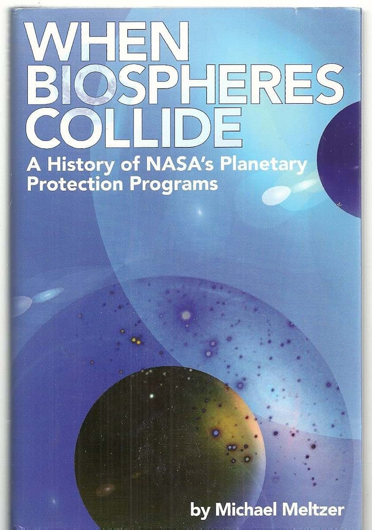 4234 When Biospheres Collide: A History of NASA's Planetary Protection Programs: A History of NASA's Planetary Protection Programs