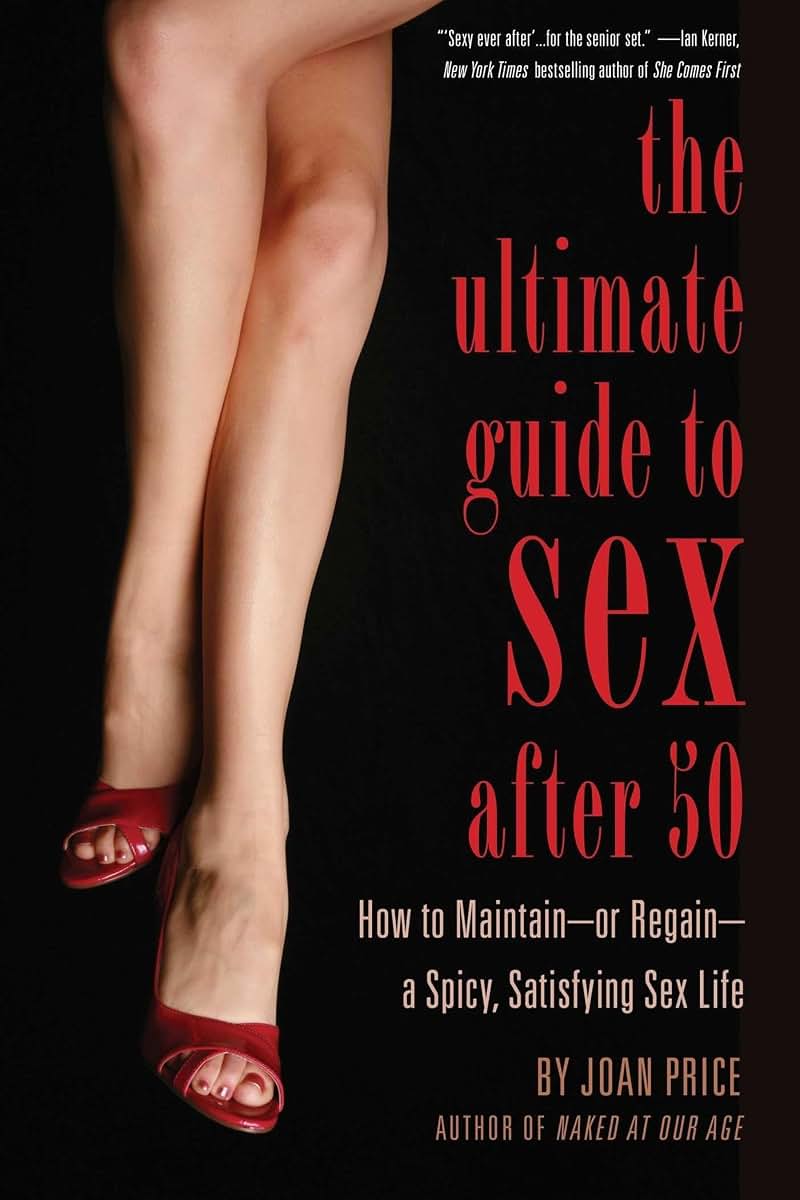 Ultimate Guide to Sex After 50: How to Maintain - or Regain - a Spicy, Satisfying Sex Life