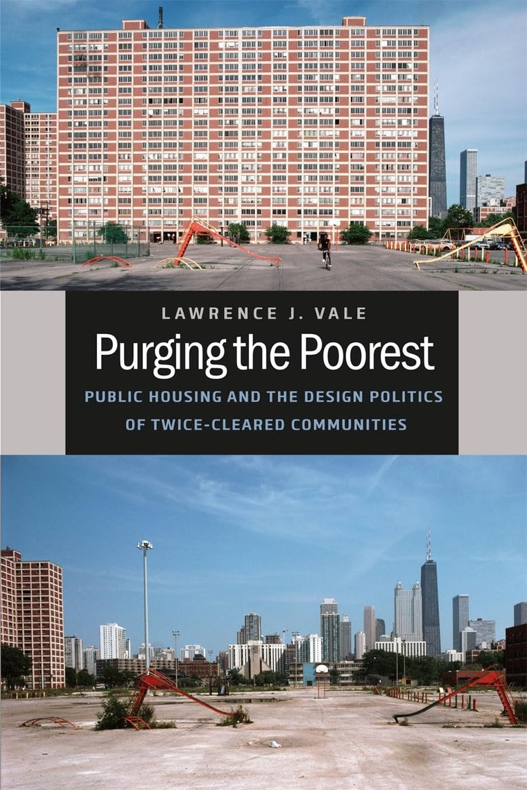 Purging the Poorest: Public Housing and the Design Politics of Twice-Cleared Communities (Historical Studies of Urban America)
