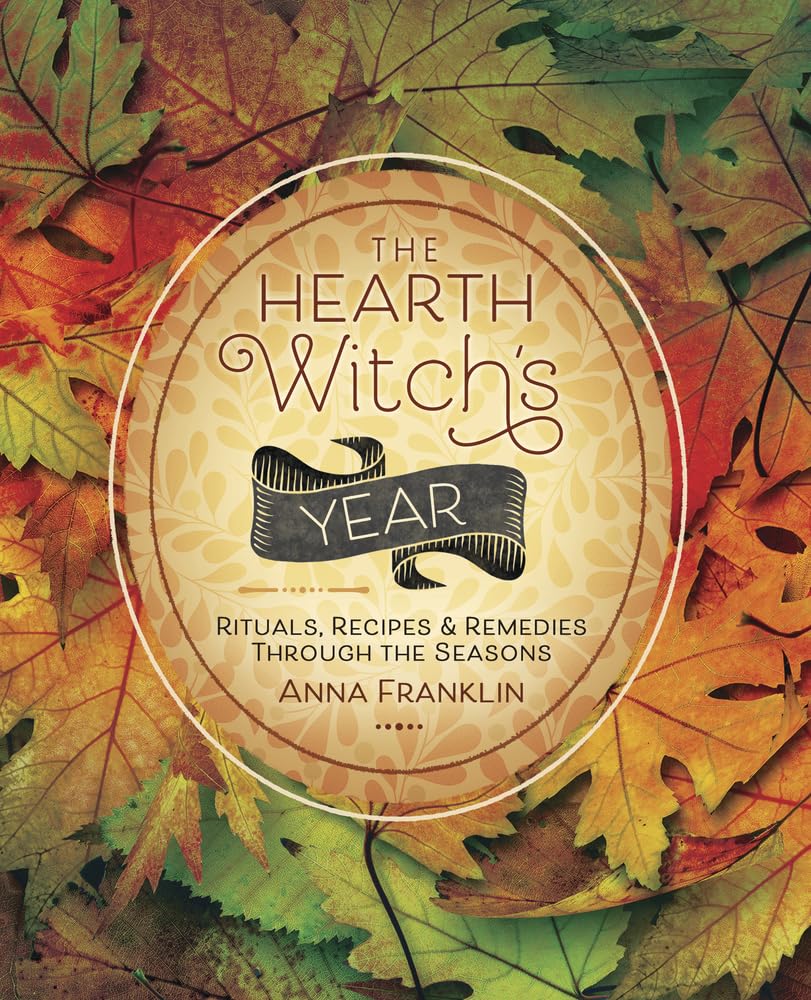 The Hearth Witch's Year: Rituals, Recipes & Remedies Through the Seasons (The Hearth Witch's Series, 3)